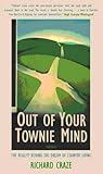 Out of Your Townie Mind : The Reality Behind the Dream of Country Living