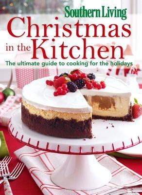 Southern Living Christmas in the Kitchen: The Ultimate Guide to Cooking for the Holidays (Paperback)