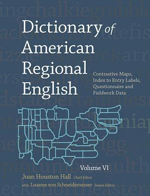 Contrastive Maps, Index to Entry Labels, Questionnaire, and Fieldwork Data (VI) (Dictionary of American Regional English) (Volume VI)