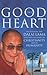 The Good Heart : His Holiness the Dalai Lama Explores the Heart of Christianity - And of Humanity