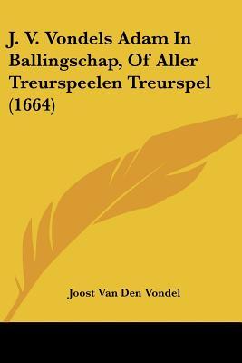 J. V. Vondels Adam In Ballingschap, Of Aller Treurspeelen Treurspel (1664) (Chinese Edition)
