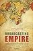 Broadcasting Empire: The BBC and the British World, 1922-1970