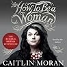 How to Be a Woman by Caitlin Moran