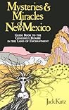 Mysteries and Miracles of New Mexico: A Guide Book to the Genuinely Bizarre, in the Land of Enchantment