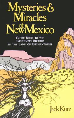Mysteries and Miracles of New Mexico: A Guide Book to the Genuinely Bizarre, in the Land of Enchantment (Paperback)