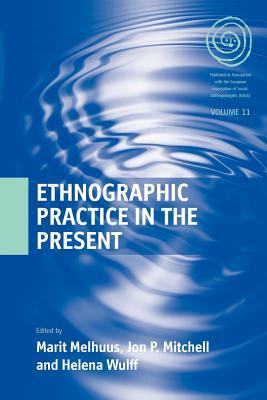 Ethnographic Practice in the Present (EASA Series, 11)