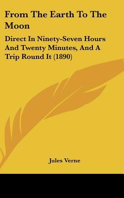 From The Earth To The Moon: Direct In Ninety-Seven Hours And Twenty Minutes, And A Trip Round It