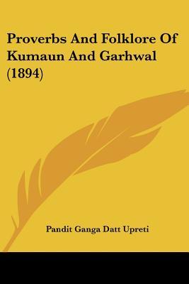 Proverbs And Folklore Of Kumaun And Garhwal (1894)