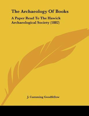 The Archaeology Of Books: A Paper Read To The Hawick Archaeological Society (1882)