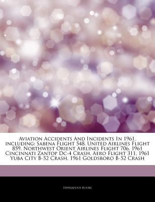 Articles on Aviation Accidents and Incidents in 1961, Including: Sabena Flight 548, United Airlines Flight 859, Northwest Orient Airlines Flight 706, 1961 Cincinnati Zantop DC-4 Crash, Aero Flight 311, 1961 Yuba City B-52 Crash