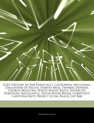 Articles on Lgbt History in San Francisco, California, Including: Daughters of Bilitis, Harvey Milk, Twinkie Defense, George Moscone, White Night Riots, Sisters of Perpetual Indulgence, Sister Boom Boom, Compton's Cafeteria Riot (Paperback)