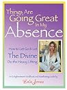Things Are Going Great in My Absence: How to Let Go and Let the Divine Do the Heavy Lifting
