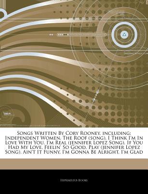 Articles on Songs Written by Cory Rooney, Including: Independent Women, the Roof (Song), I Think I'm in Love with You, I'm Real (Jennifer Lopez Song), If You Had My Love, Feelin' So Good, Play (Jennifer Lopez Song), Ain't It Funny
