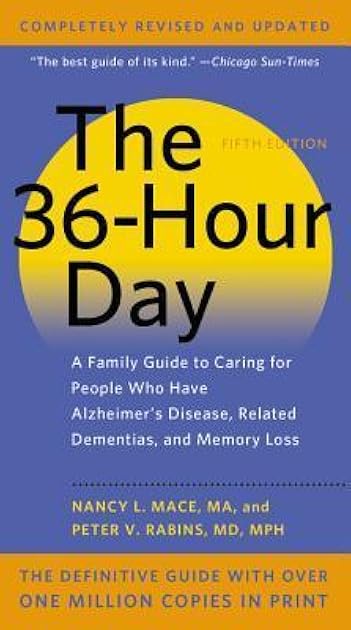 The 36-Hour Day: A Family Guide to Caring for People Who Have Alzheimer Disease, Related Dementias, and Memory Loss
