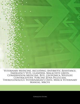 Articles on Veterinary Medicine, Including: Antibiotic Resistance, Emergency Vets, Glanders, Malachite Green, Conservation Medicine, Bite, Geoponica, Wildlife Contraceptive, Porcine Zona Pellucida, Theriogenology, Veterinarian's Oath (Paperback)