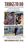 Things To Do When You're On A Long Trip, Waiting Around, Or Just Plain Bored . . . Ways To Enjoy Your Travel Or Waiting Time More . . . As Well As Stimulate Your Mind Things To Do When You're On A Long Trip, Waiting Around, Or Just Plain Bored . . . Ways To Enjoy Your Travel Or Waiting Time More . . . As Well As Stimulate Your Mind