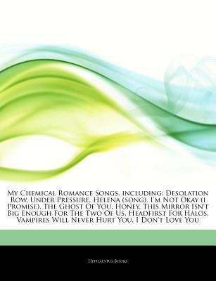 Articles on My Chemical Romance Songs, Including: Desolation Row, Under Pressure, Helena (Song), I'm Not Okay (I Promise), the Ghost of You, Honey, This Mirror Isn't Big Enough for the Two of Us, Headfirst for Halos