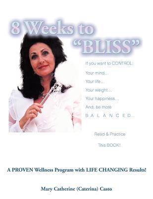 8 Weeks To Bliss: A Proven Wellness Program with Life Changing Results!