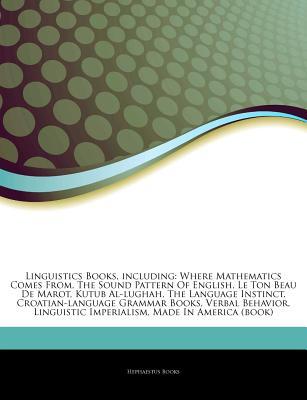 Articles on Linguistics Books, Including: Where Mathematics Comes From, the Sound Pattern of English, Le Ton Beau de Marot, Kutub Al-Lughah, the Language Instinct, Croatian-Language Grammar Books, Verbal Behavior, Linguistic Imperialism