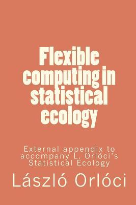 Flexible computing in statistical ecology: External appendix to accompany L. Orlóci’s Statistical Ecology