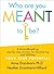 Who Are You Meant to Be?: A Groundbreaking Step-by-Step Process for Discovering and Fulfilling Your True Potential (Motivational Personal Growth and Self-Help Book for Living Authentically)