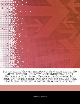 Articles on Fusion Music Genres, Including: New Wave Music, NU Metal, Rapcore, Country Rock, Industrial Rock, Rockabilly, Funk Metal, Psychobilly, Cowpunk, Pop Punk, Cantopop, 2 Tone, Jazz Rap, Jazz Fusion, Ska Punk, Rap Metal
