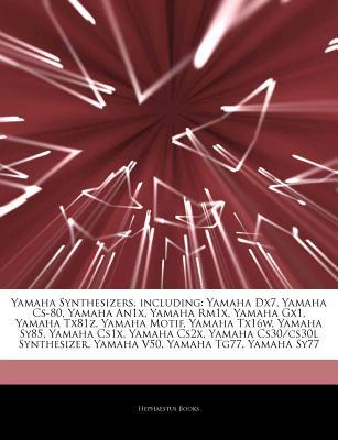 Articles on Yamaha Synthesizers, Including: Yamaha Dx7, Yamaha CS-80, Yamaha An1x, Yamaha Rm1x, Yamaha Gx1, Yamaha Tx81z, Yamaha Motif, Yamaha Tx16w, Yamaha Sy85, Yamaha Cs1x, Yamaha Cs2x, Yamaha Cs30/Cs30l Synthesizer, Yamaha V50