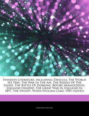 Articles on Invasion Literature, Including: Dracula, the World Set Free, the War in the Air, the Riddle of the Sands, the Battle of Dorking, Before Armageddon, England Invaded, the Great War in England in 1897, the Swoop!