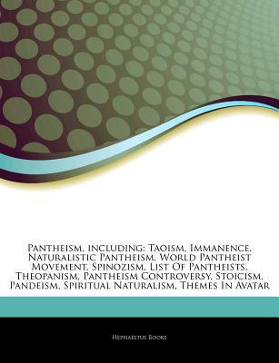 Articles on Pantheism, Including: Taoism, Immanence, Naturalistic Pantheism, World Pantheist Movement, Spinozism, List of Pantheists, Theopanism, Pantheism Controversy, Stoicism, Pandeism, Spiritual Naturalism, Themes in Avatar