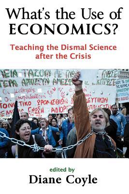 What's the Use of Economics?: Teaching the Dismal Science After the Crisis (Paperback)