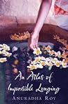 An Atlas of Impossible Longing by Anuradha Roy An Atlas of Impossible Longing by Anuradha Roy