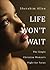 Life Won't Wait