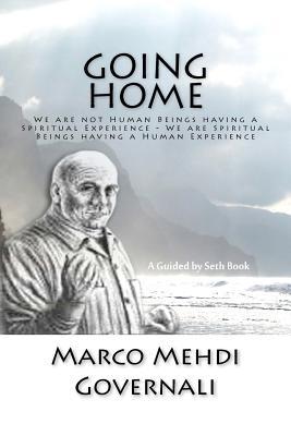 Going Home: We Are Not Human Beings Having a Spiritual Experience. We Are Spiritual Beings Having a Human Experience.