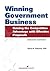 Winning Government Business: Gaining the Competitive Advantage with Effective Proposals