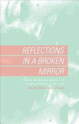 Reflections in a Broken Mirror: Trauma, Medication Mania, and Kicking Trollops to the Curb