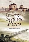 Yorkshire's Seaside Piers by Martin Easdown