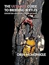 The Ultimate Guide to Breeding Beetles by Orin McMonigle The Ultimate Guide to Breeding Beetles by Orin McMonigle