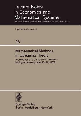 Mathematical Methods in Queueing Theory: Proceedings of a Conference at Western Michigan University, May 10–12, 1973 (Lecture Notes in Economics and Mathematical Systems, 98)