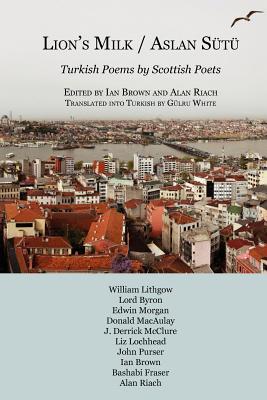 Aslan Sutu / Lion's Milk: Turkish Poems by Scottish Poets (Multilingual Edition)