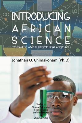 Introducing African Science: Systematic and Philosophical Approach (Studies in African Philosophy, Science, Logic and Mathematic)