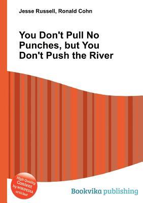 You Don't Pull No Punches, But You Don't Push the River