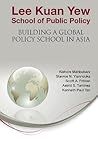 LEE KUAN YEW SCHOOL OF PUBLIC POLICY: BUILDING A GLOBAL POLICY SCHOOL IN ASIA LEE KUAN YEW SCHOOL OF PUBLIC POLICY: BUILDING A GLOBAL POLICY SCHOOL IN ASIA