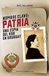 Nombre clave: patria. Una espia del KGB en Uruguay (Spanish Edition)