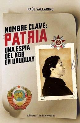 Nombre clave: patria. Una espia del KGB en Uruguay (Spanish Edition)