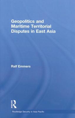 Geopolitics and Maritime Territorial Disputes in East Asia (Routledge Security in Asia Pacific Series)
