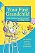 Your First Grandchild: Useful, Touching and Hilarious Guide for First-Time Grandparents