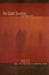 The Caste Question: Dalits and the Politics of Modern India
