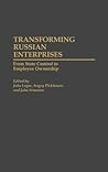 Transforming Russian Enterprises: From State Control to Employee Ownership (Contributions in Economics and Economic History)