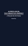 Alfred Adler, the Forgotten Prophet: A Vision for the 21st Century