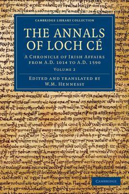 The Annals of Loch Cé: A Chronicle of Irish Affairs from AD 1014 to AD 1590 (Cambridge Library Collection - Rolls) (Volume 2)